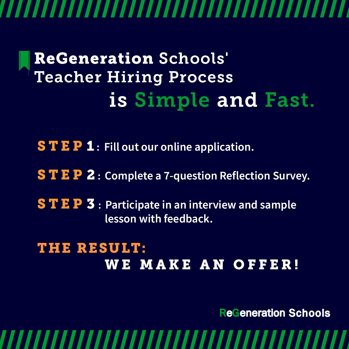 Regeneration Schools Teacher Hiring Process is Simple and Fast. Step 1: Fill out our online application. Step 2: Complete a 7 question reflection survey. Step 3: Participate in an interview and sample lesson with feedback. The Result: We make an offer. Regeneration Schools in Chicago and Cincinnati now hiring teachers and administration.